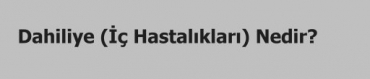 Dahiliye ( Hastalklar) Nedir?